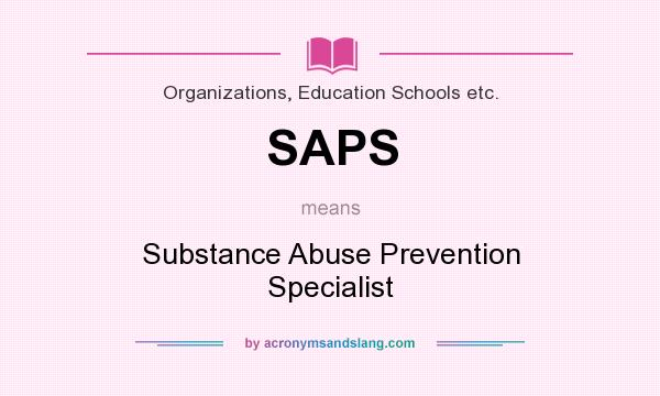 What does SAPS mean? It stands for Substance Abuse Prevention Specialist