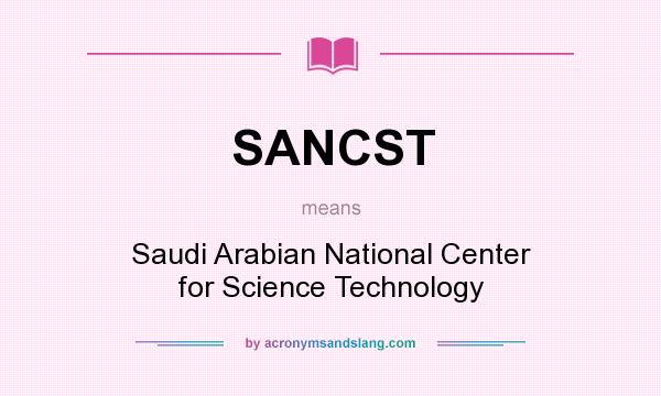 What does SANCST mean? It stands for Saudi Arabian National Center for Science Technology