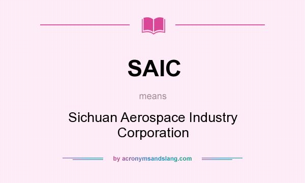What does SAIC mean? It stands for Sichuan Aerospace Industry Corporation