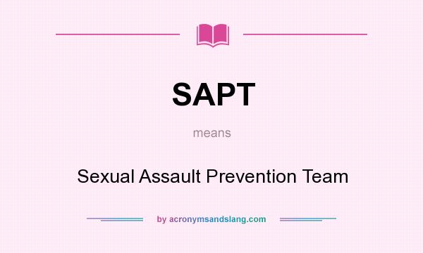 What does SAPT mean? It stands for Sexual Assault Prevention Team