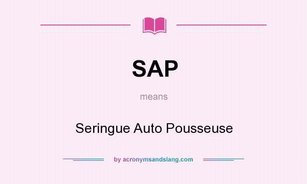 What does SAP mean? It stands for Seringue Auto Pousseuse