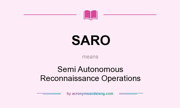 What does SARO mean? It stands for Semi Autonomous Reconnaissance Operations