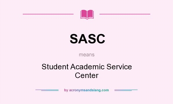 What does SASC mean? It stands for Student Academic Service Center