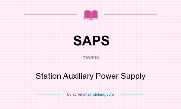 What does SAPS mean? It stands for Station Auxiliary Power Supply