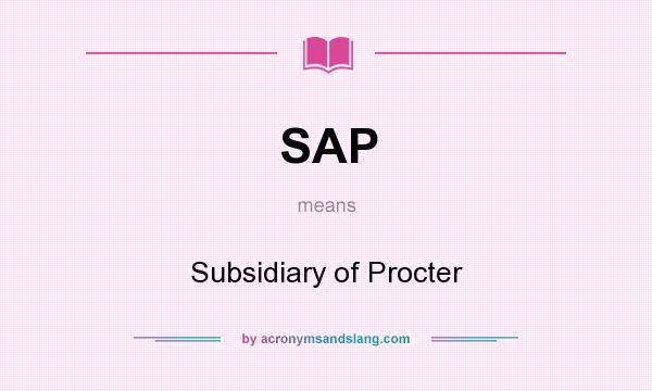 What does SAP mean? It stands for Subsidiary of Procter