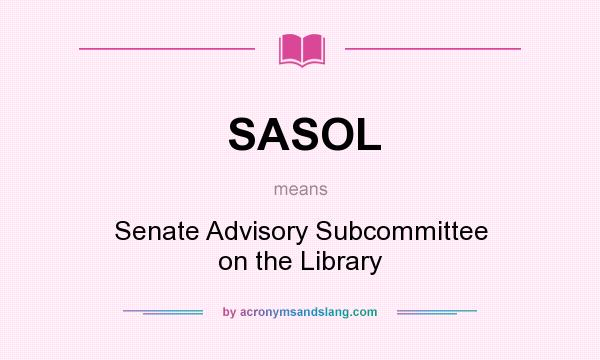 What does SASOL mean? It stands for Senate Advisory Subcommittee on the Library