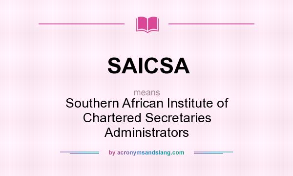 What does SAICSA mean? It stands for Southern African Institute of Chartered Secretaries Administrators