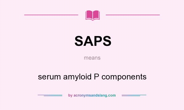 What does SAPS mean? It stands for serum amyloid P components