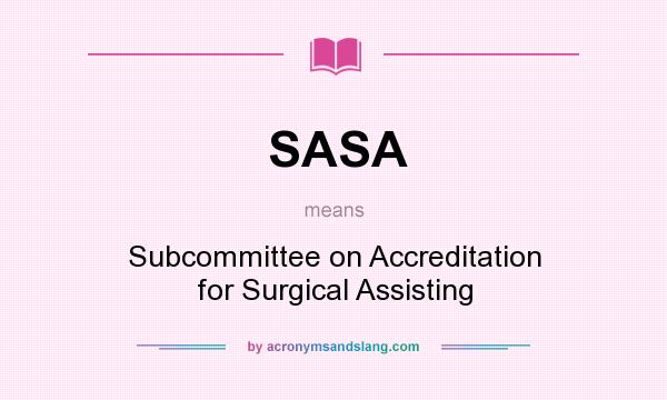 What does SASA mean? It stands for Subcommittee on Accreditation for Surgical Assisting