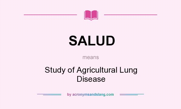 What does SALUD mean? It stands for Study of Agricultural Lung Disease