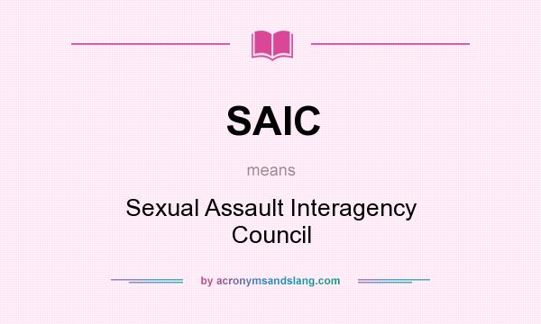What does SAIC mean? It stands for Sexual Assault Interagency Council