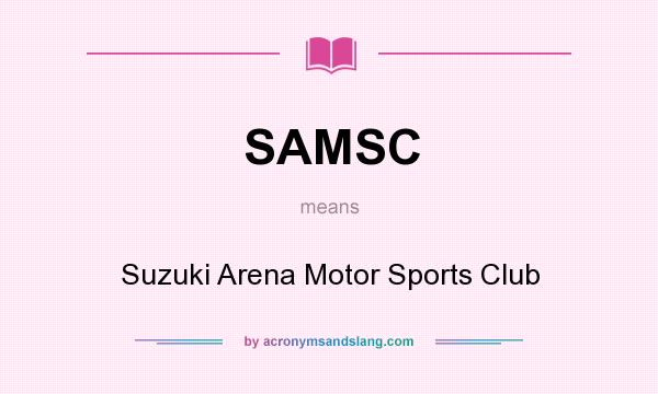 What does SAMSC mean? It stands for Suzuki Arena Motor Sports Club