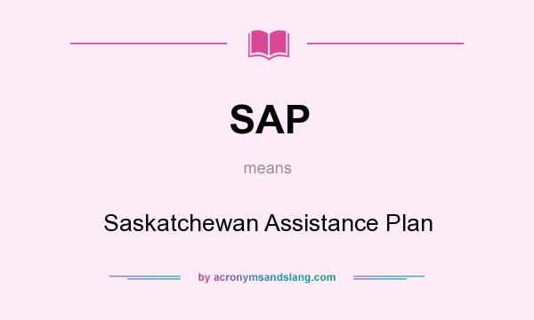 What does SAP mean? It stands for Saskatchewan Assistance Plan