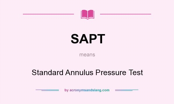 What does SAPT mean? It stands for Standard Annulus Pressure Test
