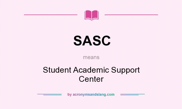What does SASC mean? It stands for Student Academic Support Center