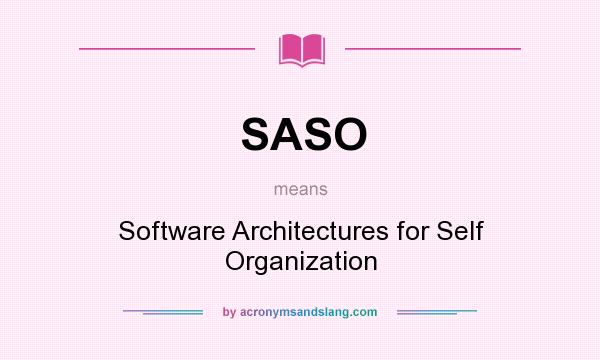 What does SASO mean? It stands for Software Architectures for Self Organization