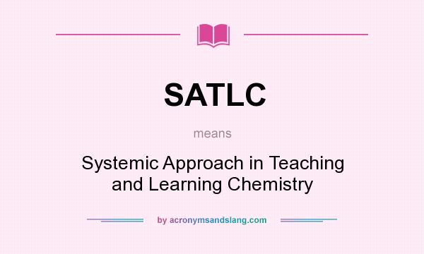 What does SATLC mean? It stands for Systemic Approach in Teaching and Learning Chemistry