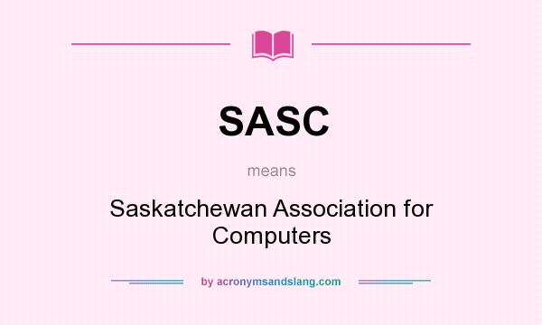 What does SASC mean? It stands for Saskatchewan Association for Computers