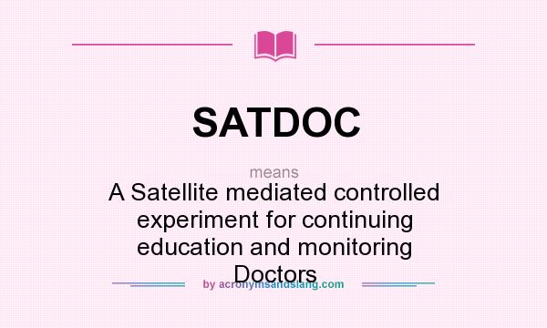 What does SATDOC mean? It stands for A Satellite mediated controlled experiment for continuing education and monitoring Doctors