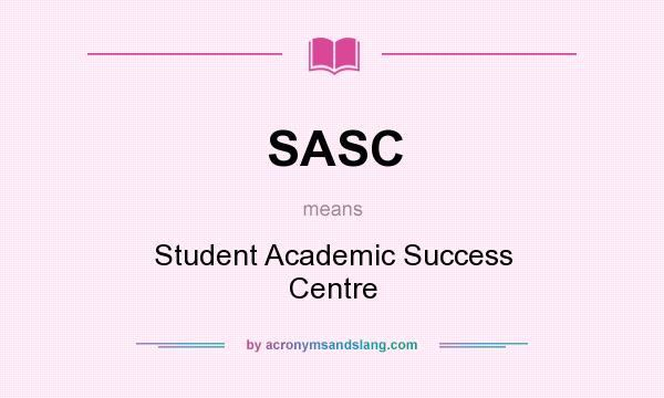 What does SASC mean? It stands for Student Academic Success Centre