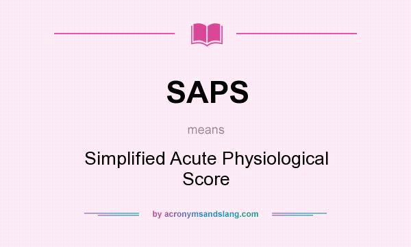 What does SAPS mean? It stands for Simplified Acute Physiological Score