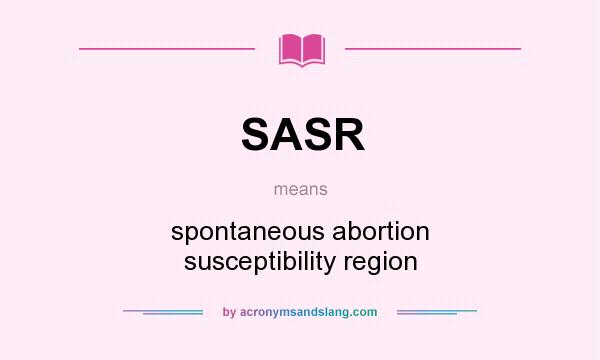 What does SASR mean? It stands for spontaneous abortion susceptibility region