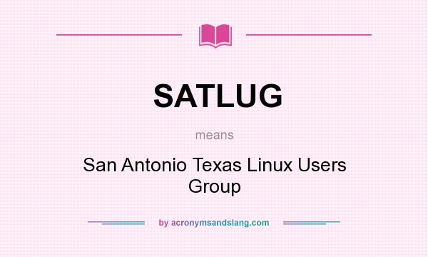 What does SATLUG mean? It stands for San Antonio Texas Linux Users Group