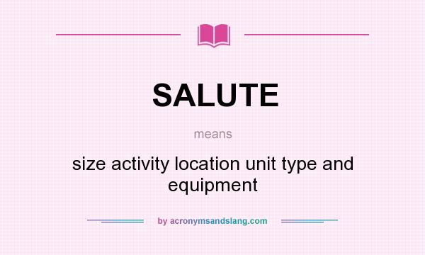 What does SALUTE mean? It stands for size activity location unit type and equipment