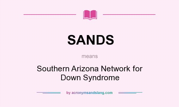 What does SANDS mean? It stands for Southern Arizona Network for Down Syndrome