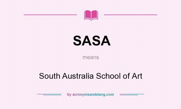 What does SASA mean? It stands for South Australia School of Art