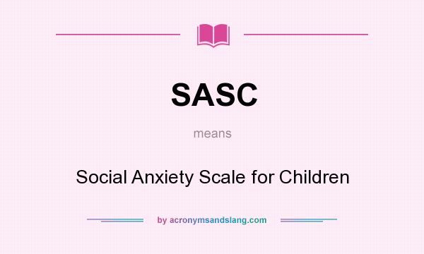 What does SASC mean? It stands for Social Anxiety Scale for Children