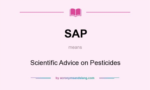 What does SAP mean? It stands for Scientific Advice on Pesticides
