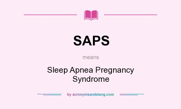 What does SAPS mean? It stands for Sleep Apnea Pregnancy Syndrome