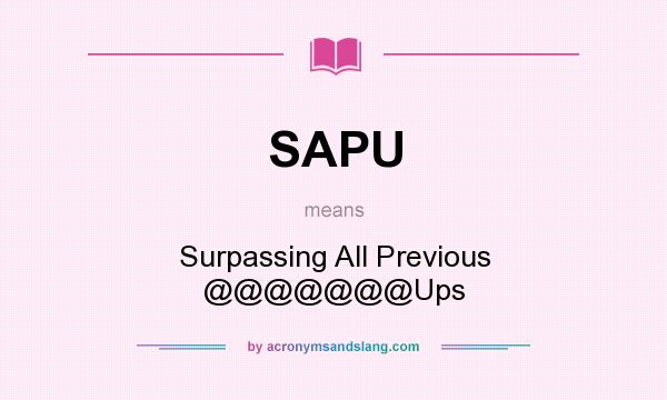 What does SAPU mean? It stands for Surpassing All Previous @@@@@@@Ups