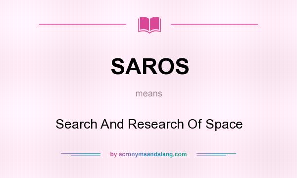 What does SAROS mean? It stands for Search And Research Of Space