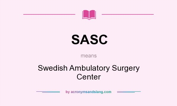 What does SASC mean? It stands for Swedish Ambulatory Surgery Center