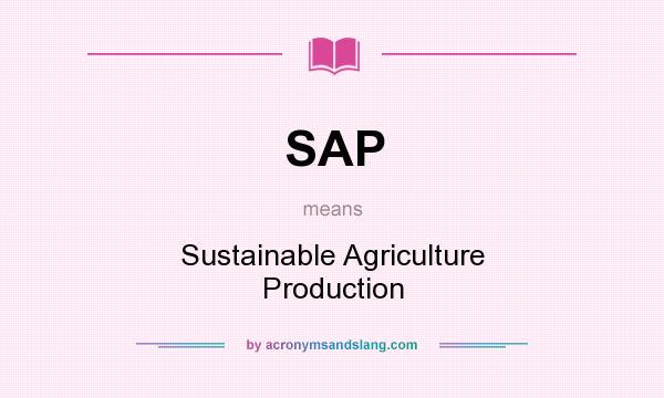 What does SAP mean? It stands for Sustainable Agriculture Production