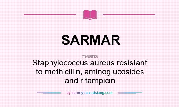 What does SARMAR mean? It stands for Staphylococcus aureus resistant to methicillin, aminoglucosides and rifampicin