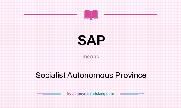 What does SAP mean? It stands for Socialist Autonomous Province
