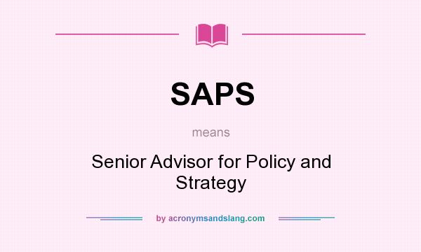 What does SAPS mean? It stands for Senior Advisor for Policy and Strategy