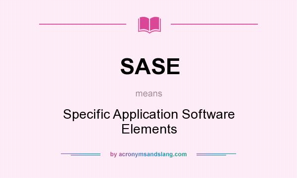 What does SASE mean? It stands for Specific Application Software Elements