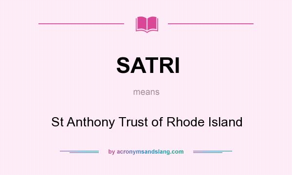 What does SATRI mean? It stands for St Anthony Trust of Rhode Island