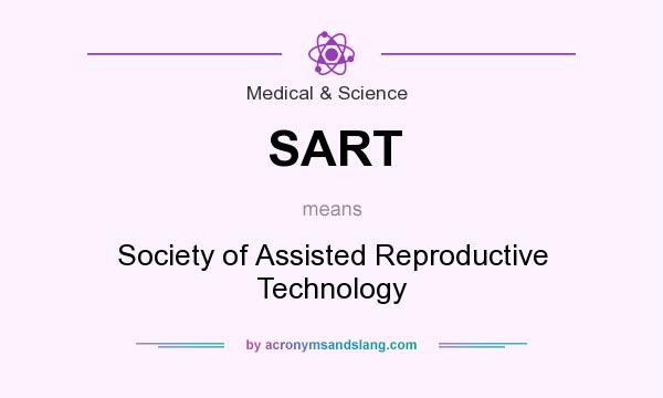 What does SART mean? It stands for Society of Assisted Reproductive Technology