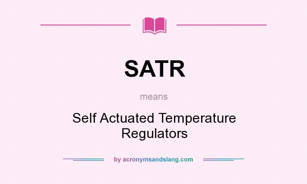 What does SATR mean? It stands for Self Actuated Temperature Regulators