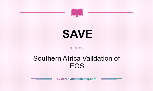 What does SAVE mean? It stands for Southern Africa Validation of EOS