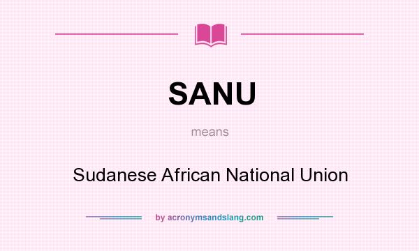 What does SANU mean? It stands for Sudanese African National Union
