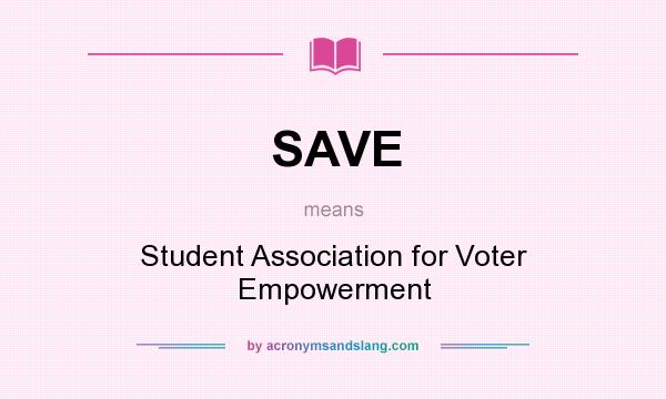 What does SAVE mean? It stands for Student Association for Voter Empowerment
