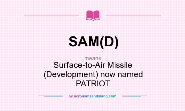What does SAM(D) mean? It stands for Surface-to-Air Missile (Development) now named PATRIOT