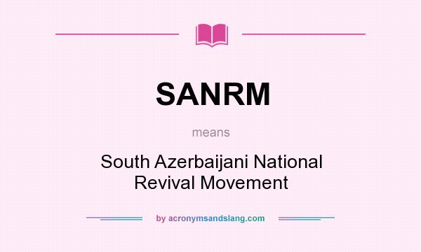 What does SANRM mean? It stands for South Azerbaijani National Revival Movement