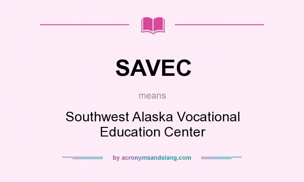 What does SAVEC mean? It stands for Southwest Alaska Vocational Education Center